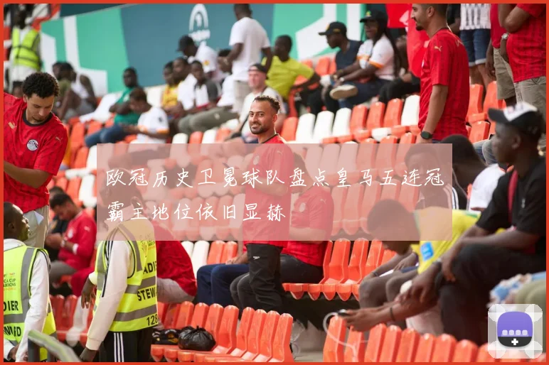 欧冠历史卫冕球队盘点皇马五连冠霸主地位依旧显赫